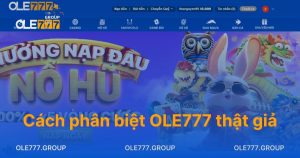 Cách phân biệt OLE777 thật giả